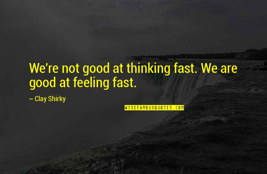 Not Feeling Good Quotes By Clay Shirky: We're not good at thinking fast. We are