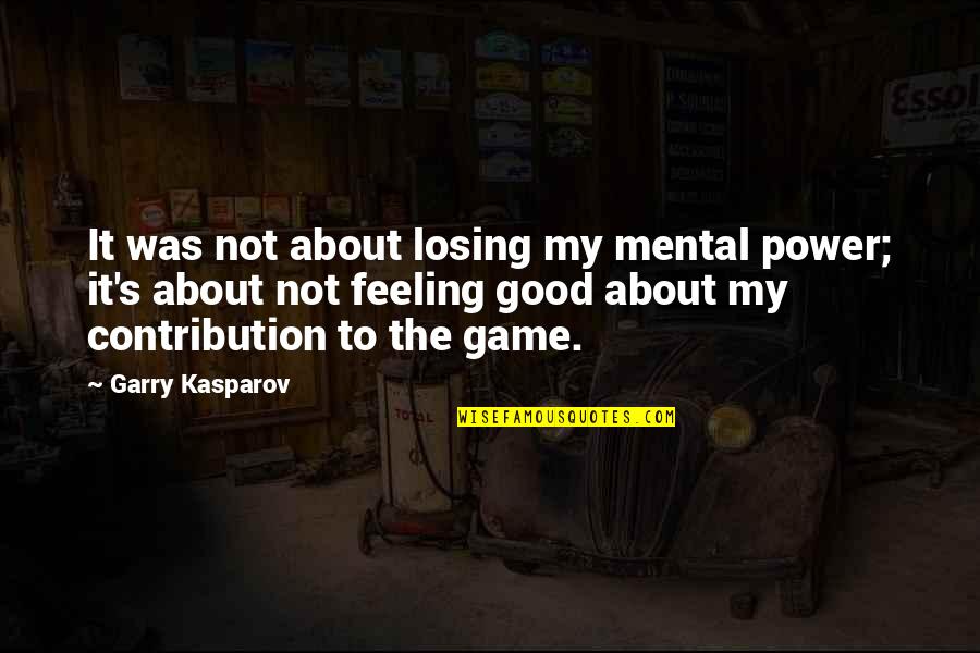 Not Feeling Good Quotes By Garry Kasparov: It was not about losing my mental power;