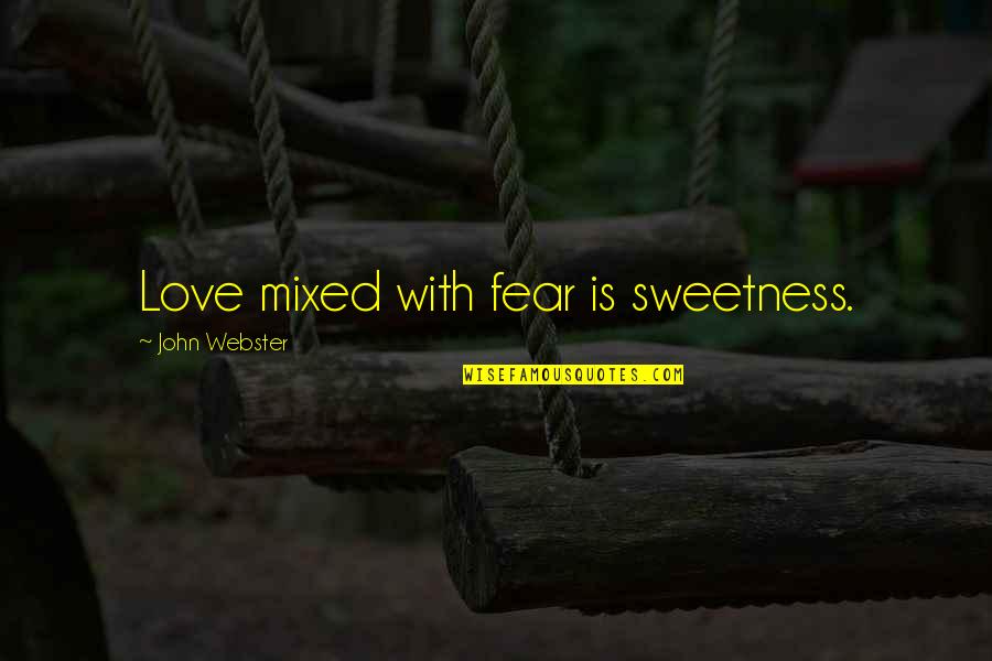 Not Feeling Good Today Quotes By John Webster: Love mixed with fear is sweetness.