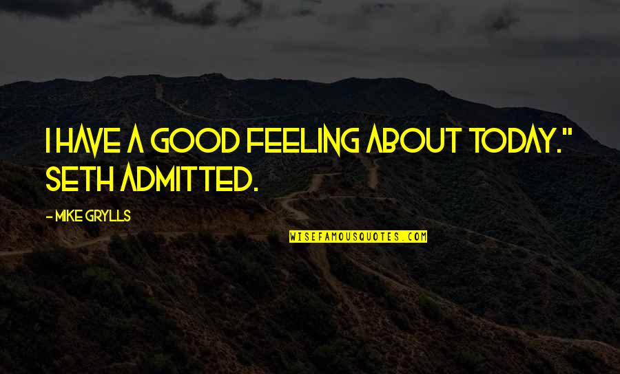 Not Feeling Good Today Quotes By Mike Grylls: I have a good feeling about today." Seth Not Feeling Good Today Quotes By Mike Grylls: I have a good feeling about today." Seth