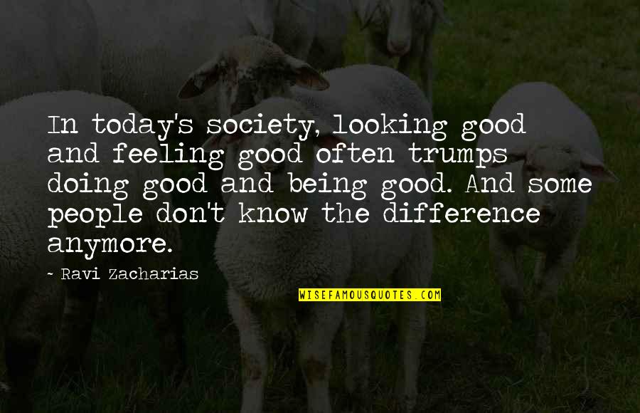 Not Feeling Good Today Quotes By Ravi Zacharias: In today's society, looking good and feeling good Not Feeling Good Today Quotes By Ravi Zacharias: In today's society, looking good and feeling good