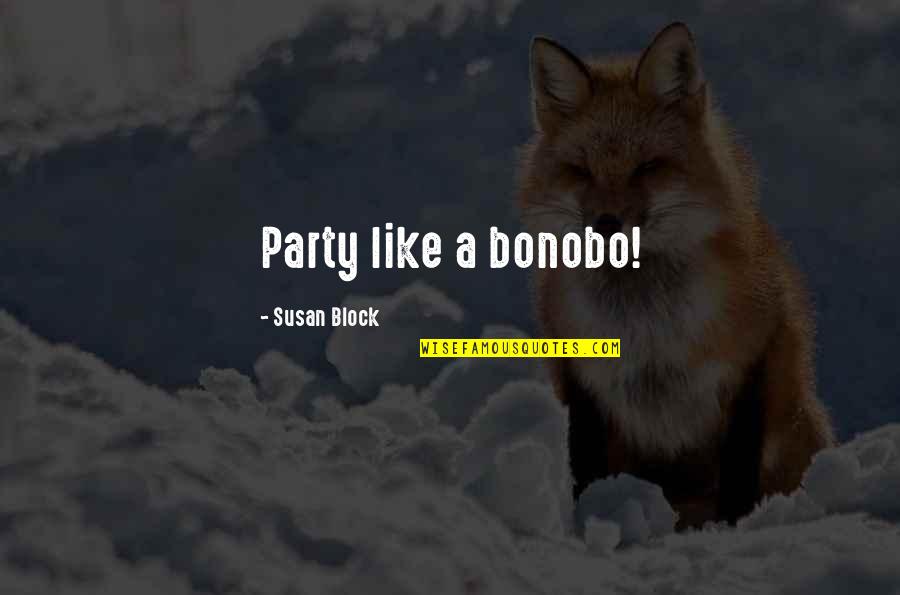 Not Feeling Good Today Quotes By Susan Block: Party like a bonobo!