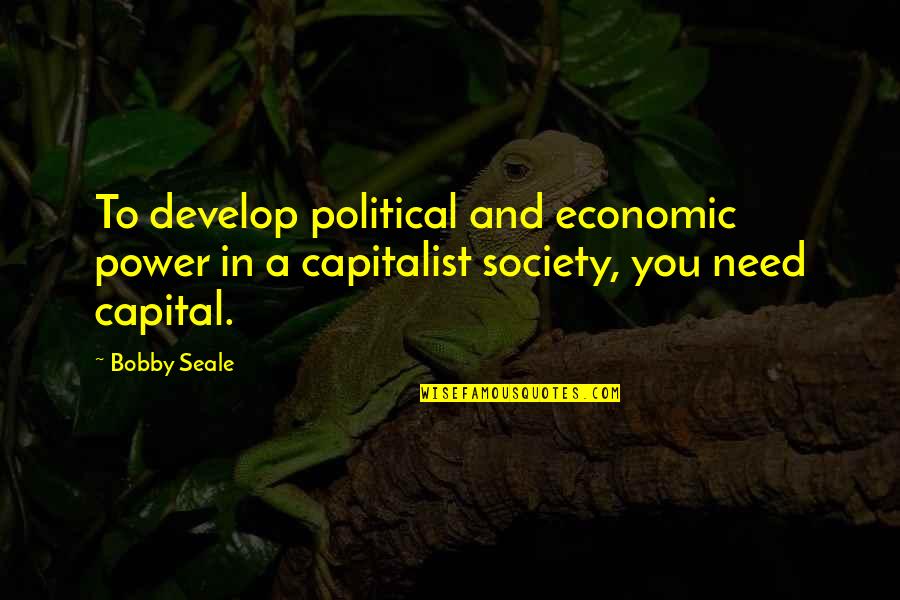 Not Feeling Hopeless Quotes By Bobby Seale: To develop political and economic power in a