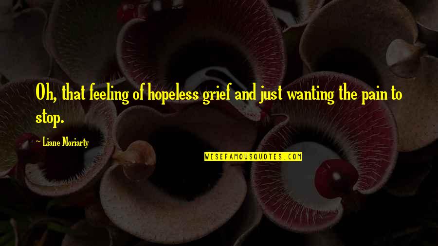 Not Feeling Hopeless Quotes By Liane Moriarty: Oh, that feeling of hopeless grief and just