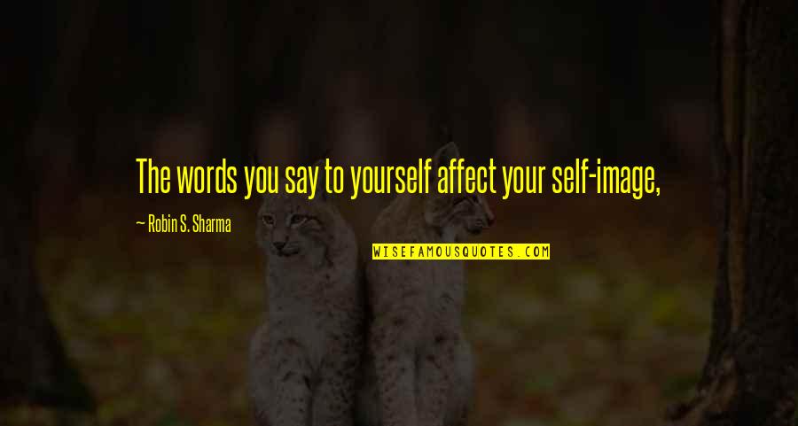 Not Feeling Important To Someone Quotes By Robin S. Sharma: The words you say to yourself affect your