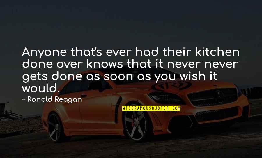 Not Feeling Important To Someone Quotes By Ronald Reagan: Anyone that's ever had their kitchen done over