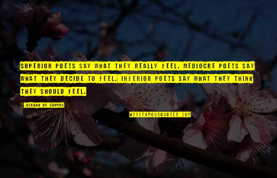 Not Feeling Inferior Quotes By Alvaro De Campos: Superior poets say what they really feel. Mediocre