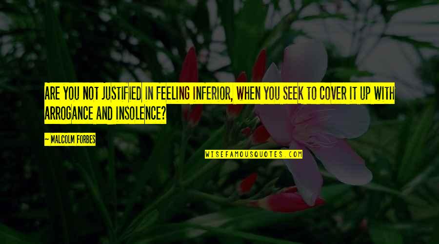 Not Feeling Inferior Quotes By Malcolm Forbes: Are you not justified in feeling inferior, when