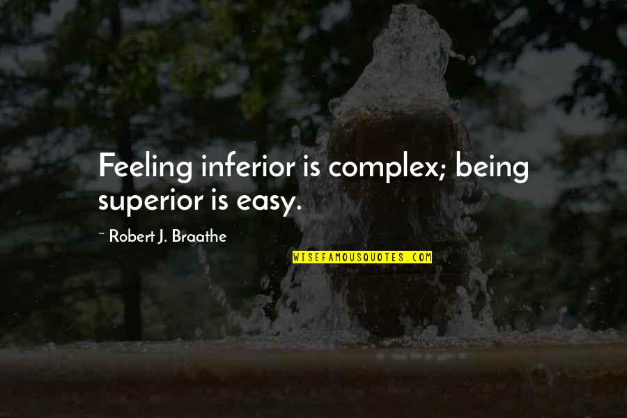 Not Feeling Inferior Quotes By Robert J. Braathe: Feeling inferior is complex; being superior is easy.