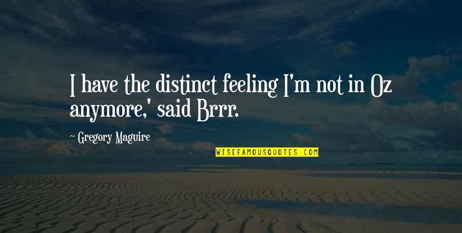 Not Feeling It Anymore Quotes By Gregory Maguire: I have the distinct feeling I'm not in