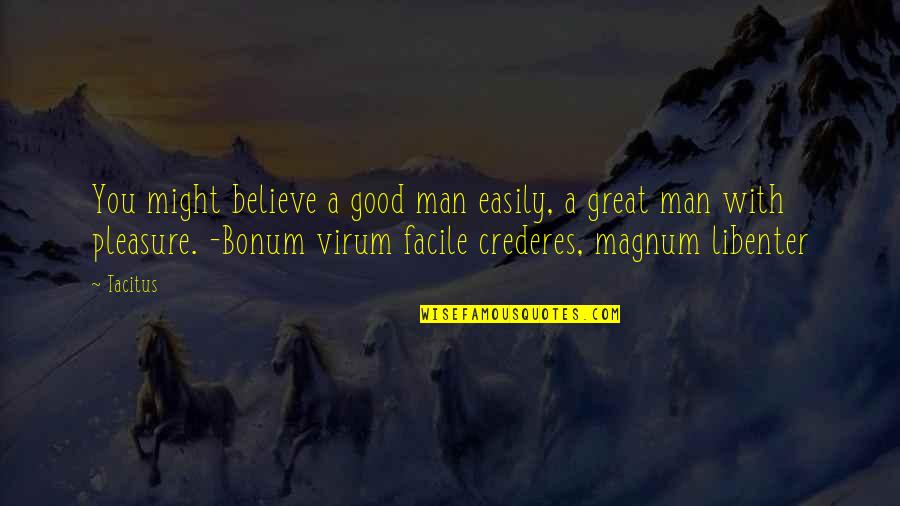 Not Feeling It Anymore Quotes By Tacitus: You might believe a good man easily, a