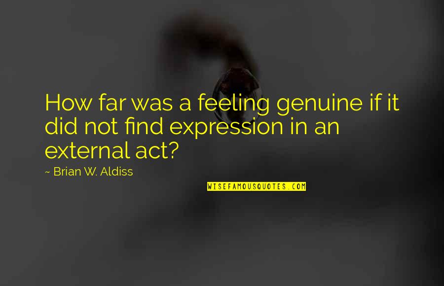 Not Feeling It Quotes By Brian W. Aldiss: How far was a feeling genuine if it