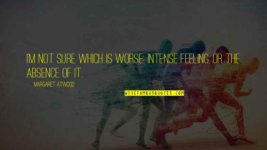 Not Feeling It Quotes By Margaret Atwood: I'm not sure which is worse: intense feeling,