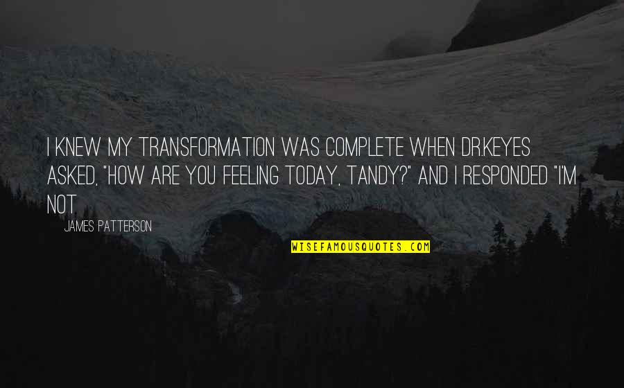 Not Feeling It Today Quotes By James Patterson: I knew my transformation was complete when Dr.Keyes