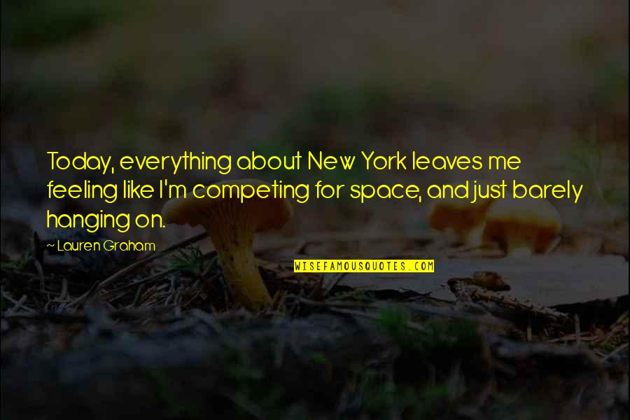 Not Feeling It Today Quotes By Lauren Graham: Today, everything about New York leaves me feeling