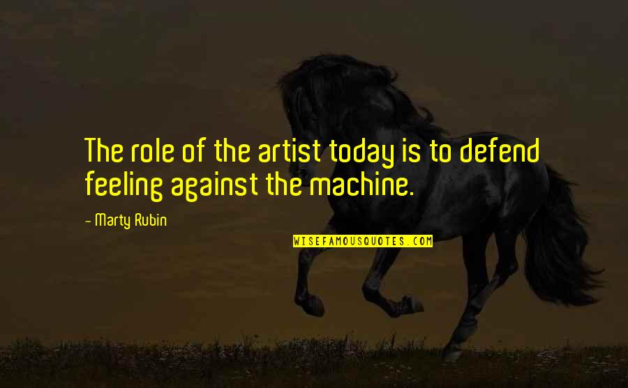 Not Feeling It Today Quotes By Marty Rubin: The role of the artist today is to