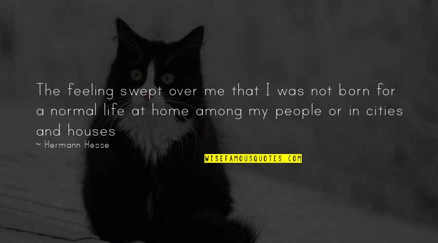 Not Feeling Life Quotes By Hermann Hesse: The feeling swept over me that I was