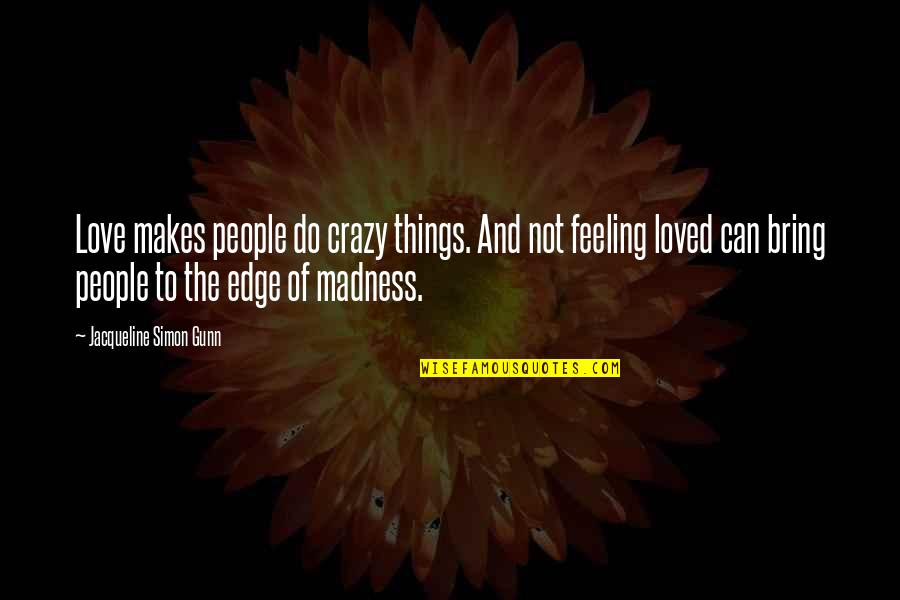 Not Feeling Life Quotes By Jacqueline Simon Gunn: Love makes people do crazy things. And not