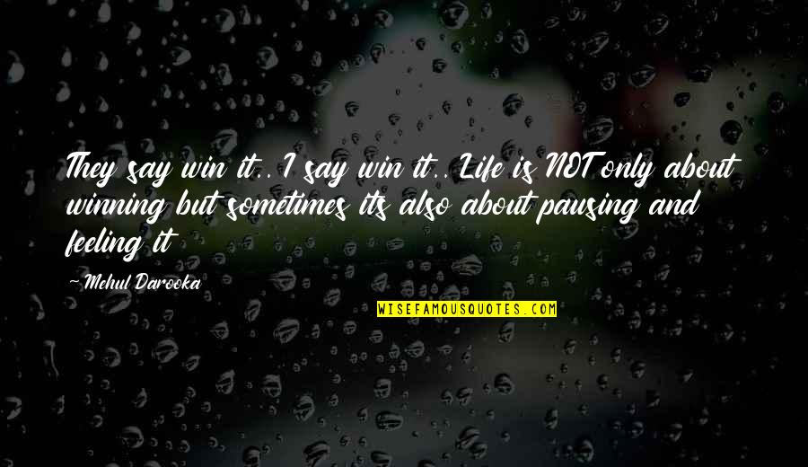 Not Feeling Life Quotes By Mehul Darooka: They say win it.. I say win it..