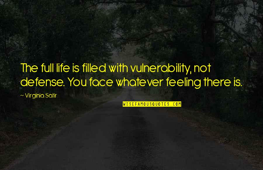 Not Feeling Life Quotes By Virginia Satir: The full life is filled with vulnerability, not