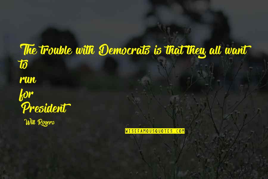 Not Feeling Like Myself Quotes By Will Rogers: The trouble with Democrats is that they all