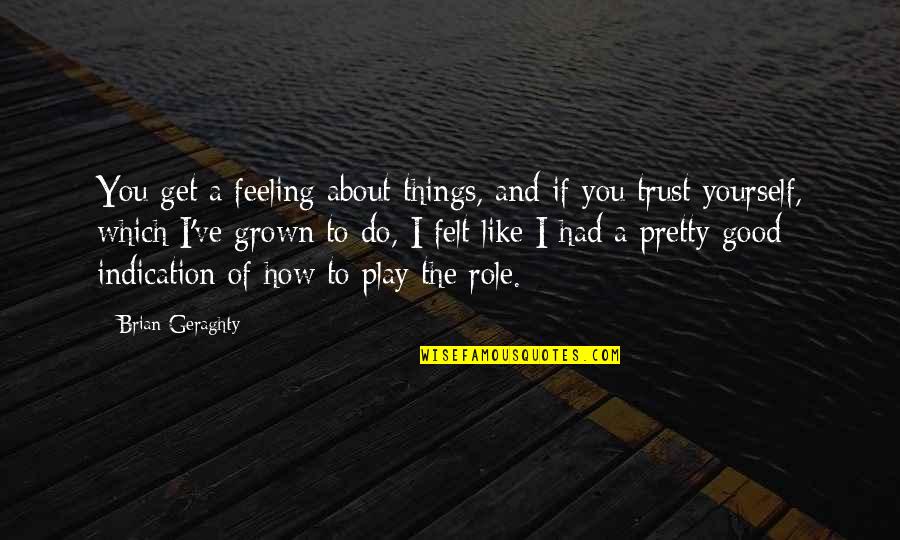 Not Feeling Like Yourself Quotes By Brian Geraghty: You get a feeling about things, and if