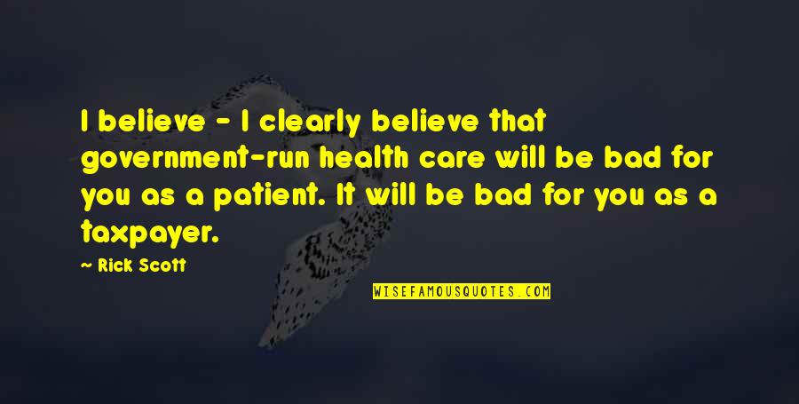 Not Feeling Like Yourself Quotes By Rick Scott: I believe - I clearly believe that government-run