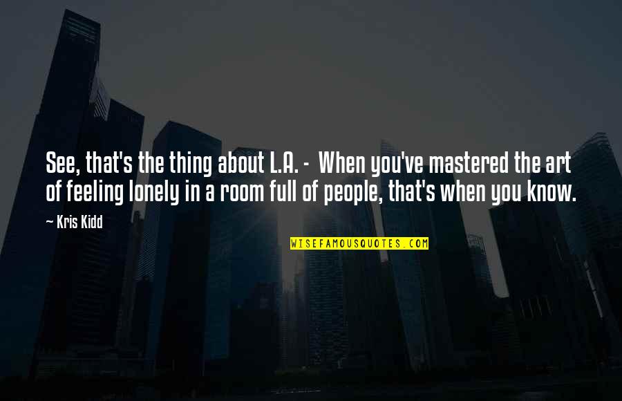 Not Feeling Lonely Quotes By Kris Kidd: See, that's the thing about L.A. - When