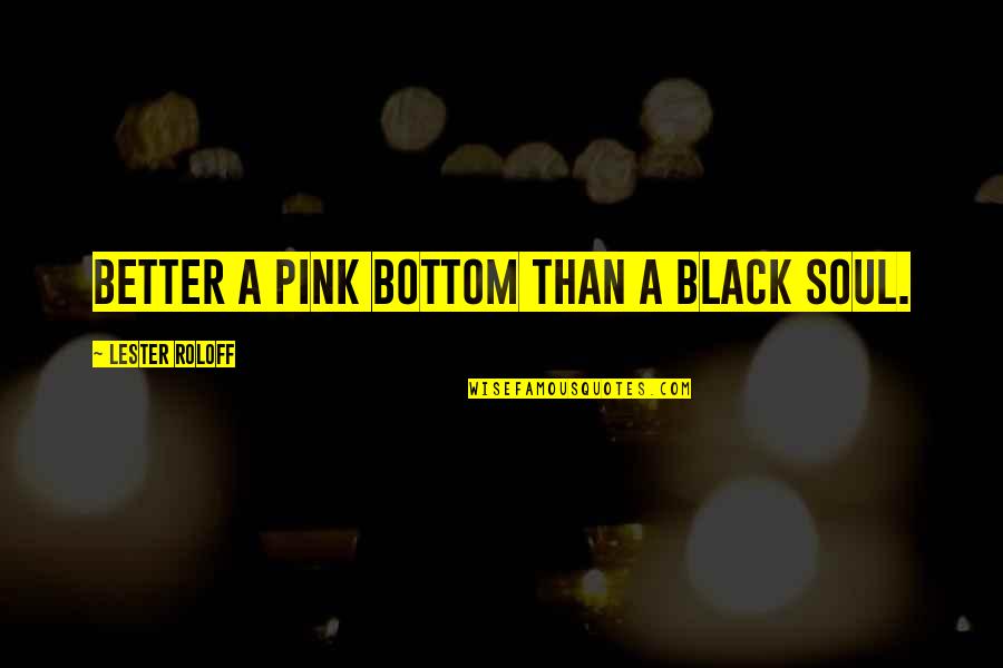 Not Feeling Loved By Your Boyfriend Quotes By Lester Roloff: Better a pink bottom than a black soul. Not Feeling Loved By Your Boyfriend Quotes By Lester Roloff: Better a pink bottom than a black soul.
