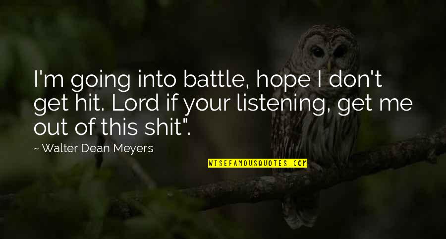 Not Feeling Loved By Your Boyfriend Quotes By Walter Dean Meyers: I'm going into battle, hope I don't get Not Feeling Loved By Your Boyfriend Quotes By Walter Dean Meyers: I'm going into battle, hope I don't get