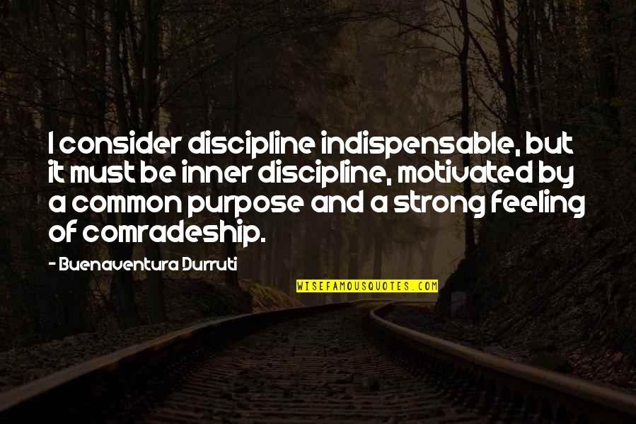 Not Feeling Motivated Quotes By Buenaventura Durruti: I consider discipline indispensable, but it must be