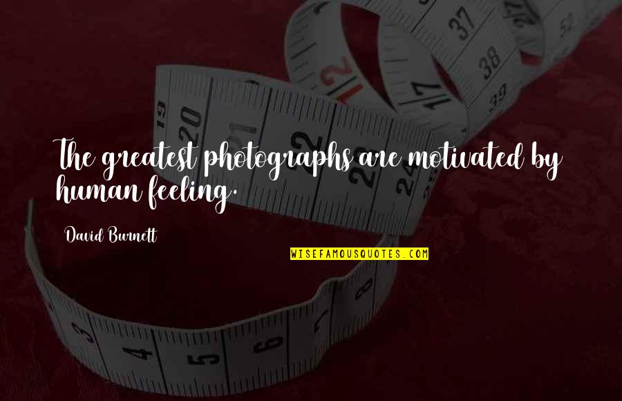 Not Feeling Motivated Quotes By David Burnett: The greatest photographs are motivated by human feeling.
