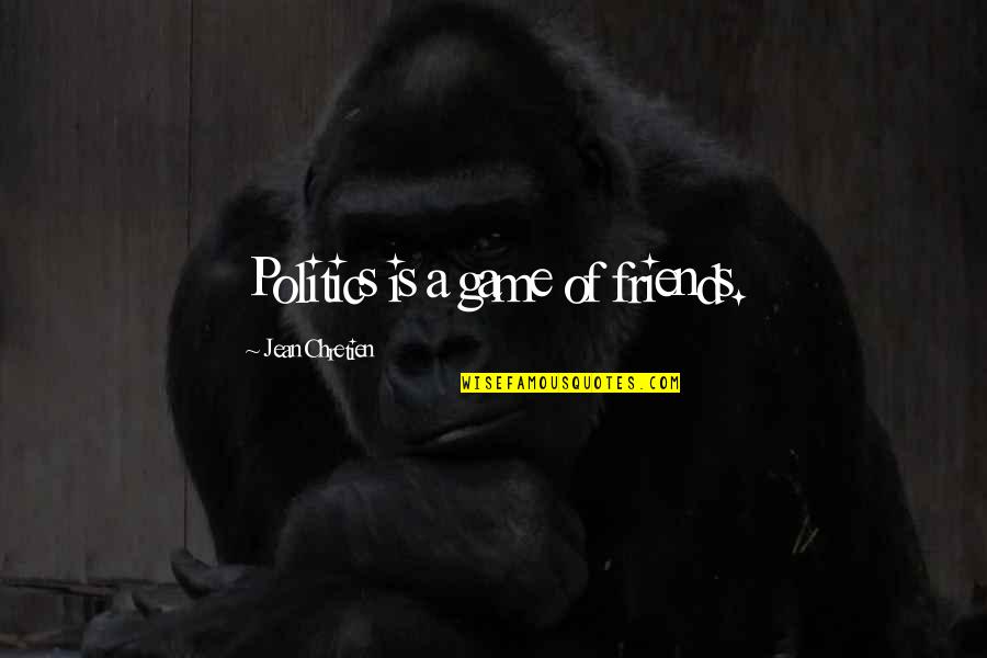 Not Feeling Motivated Quotes By Jean Chretien: Politics is a game of friends.
