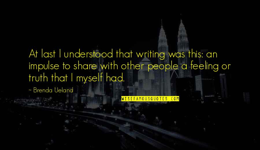 Not Feeling Myself Quotes By Brenda Ueland: At last I understood that writing was this: