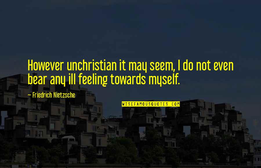 Not Feeling Myself Quotes By Friedrich Nietzsche: However unchristian it may seem, I do not
