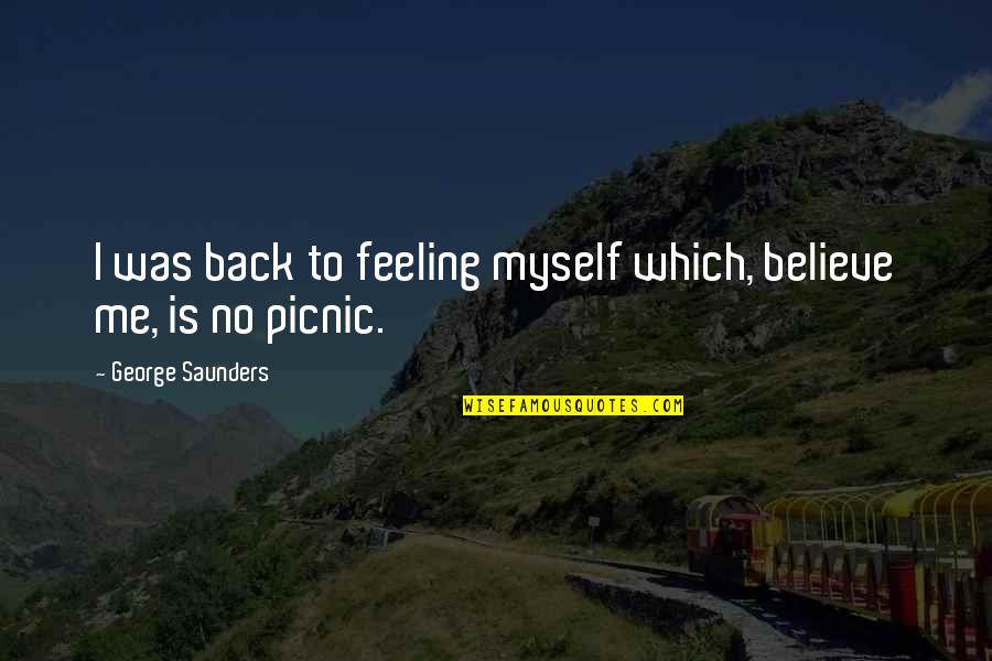 Not Feeling Myself Quotes By George Saunders: I was back to feeling myself which, believe