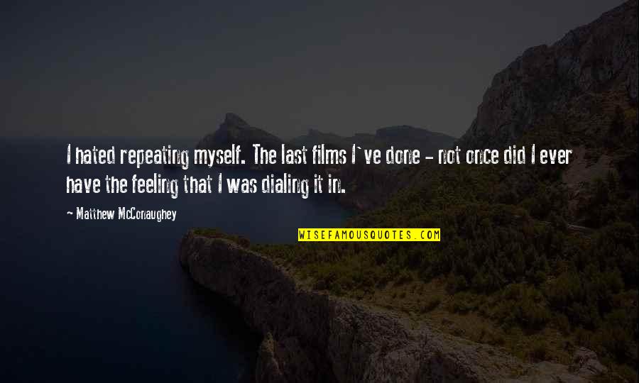 Not Feeling Myself Quotes By Matthew McConaughey: I hated repeating myself. The last films I've