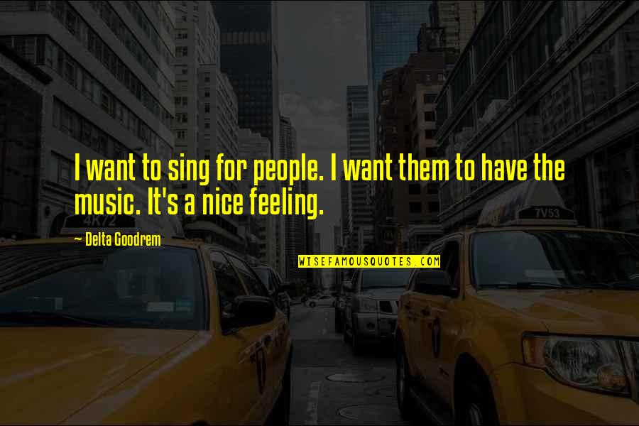 Not Feeling Nice Quotes By Delta Goodrem: I want to sing for people. I want