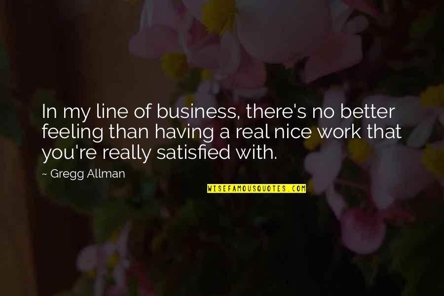 Not Feeling Nice Quotes By Gregg Allman: In my line of business, there's no better