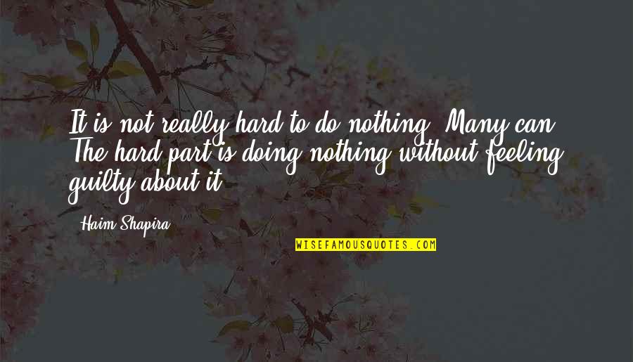 Not Feeling Nothing Quotes By Haim Shapira: It is not really hard to do nothing.