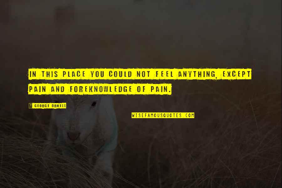 Not Feeling Pain Quotes By George Orwell: In this place you could not feel anything,