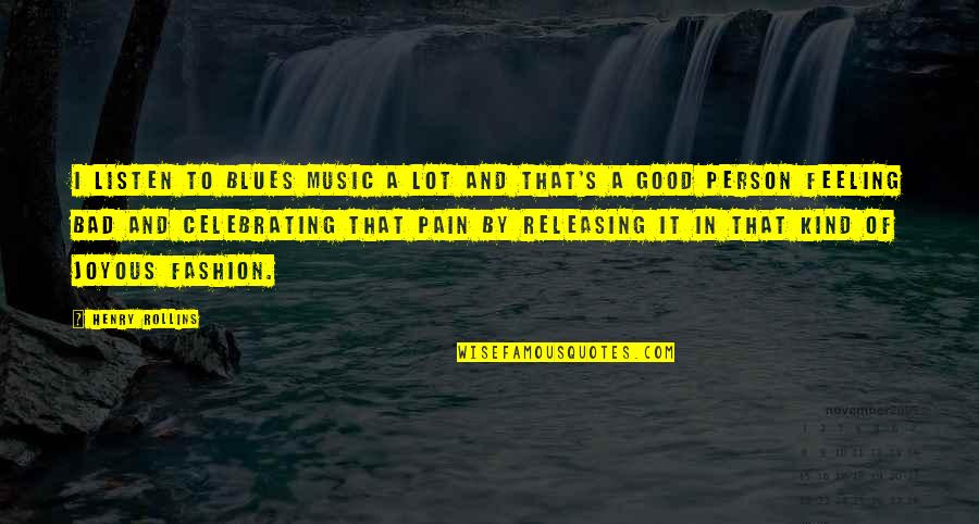 Not Feeling Pain Quotes By Henry Rollins: I listen to blues music a lot and