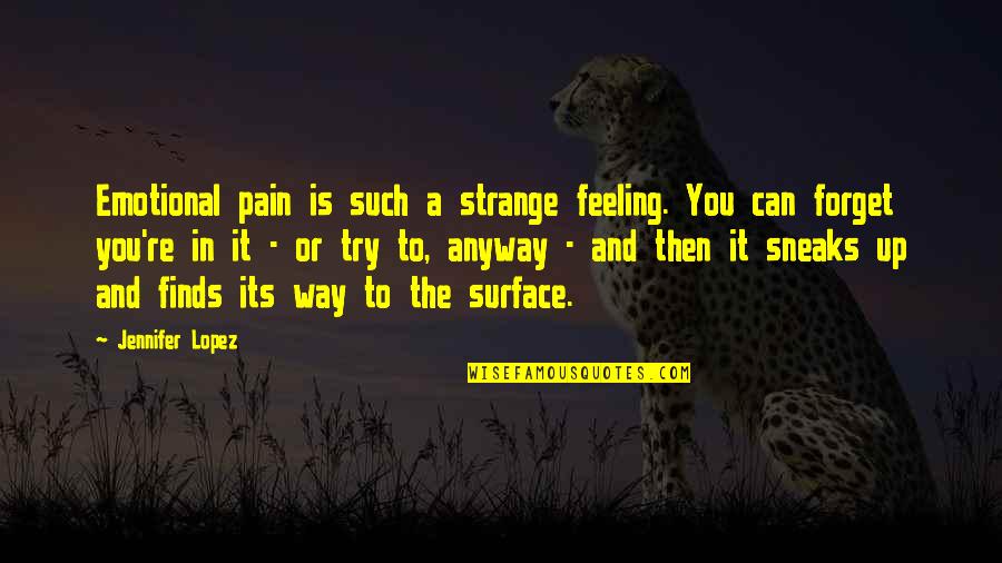 Not Feeling Pain Quotes By Jennifer Lopez: Emotional pain is such a strange feeling. You