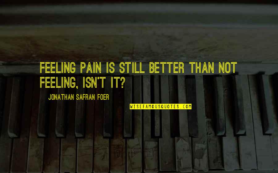 Not Feeling Pain Quotes By Jonathan Safran Foer: Feeling pain is still better than not feeling,