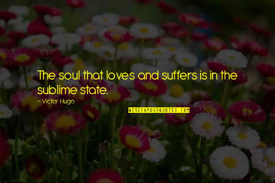Not Feeling Pain Quotes By Victor Hugo: The soul that loves and suffers is in