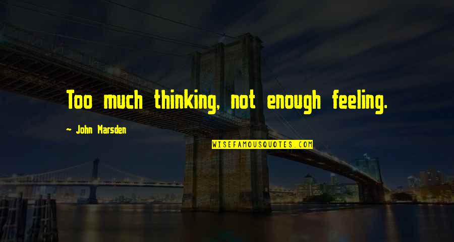 Not Feeling Quotes By John Marsden: Too much thinking, not enough feeling.
