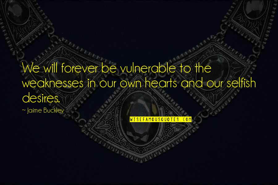 Not Feeling Satisfied Quotes By Jaime Buckley: We will forever be vulnerable to the weaknesses