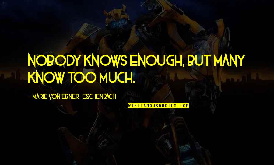 Not Feeling Sorry For Myself Quotes By Marie Von Ebner-Eschenbach: Nobody knows enough, but many know too much.