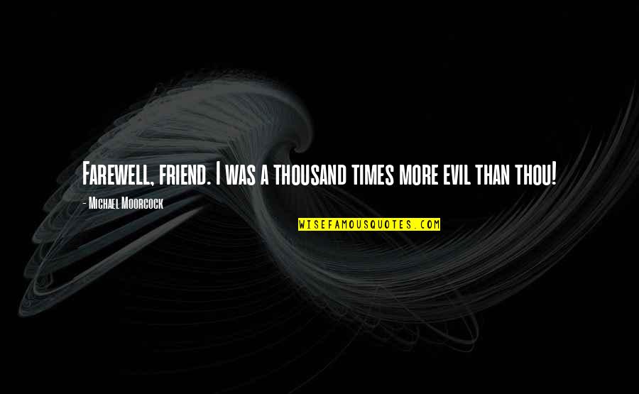 Not Feeling Sorry For Yourself Quotes By Michael Moorcock: Farewell, friend. I was a thousand times more