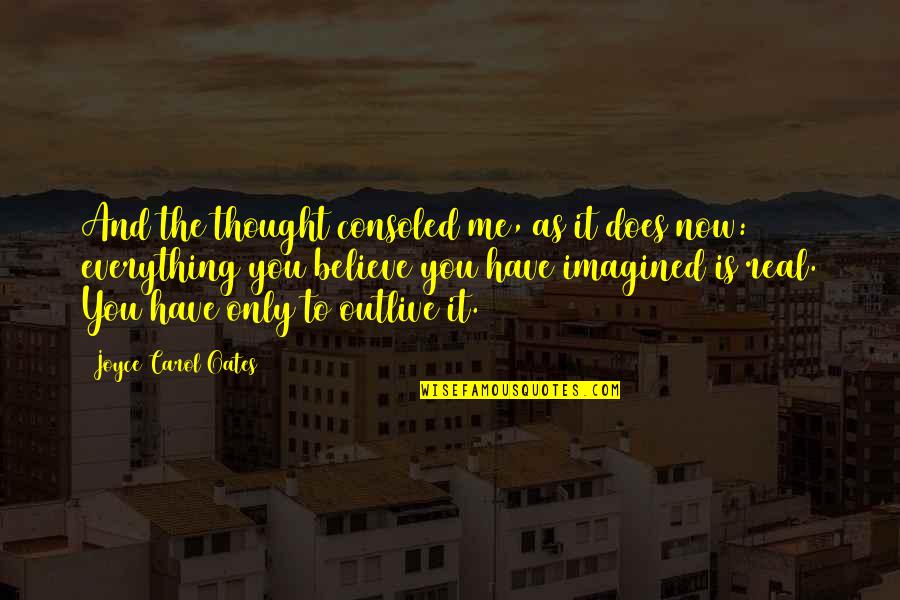 Not Feeling Special Anymore Quotes By Joyce Carol Oates: And the thought consoled me, as it does Not Feeling Special Anymore Quotes By Joyce Carol Oates: And the thought consoled me, as it does